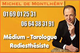 Michel de Montlhery Médium Tarologue Paris - Cabinet de voyance Montlhéry : voyant, médium par téléphone, tarot, en ligne - Michel de Montlhéry, voyant médium reconnu, propose voyance pure par téléphone, tirage de tarots et voyance en ligne. Problèmes affectifs, familiaux, professionnels.

