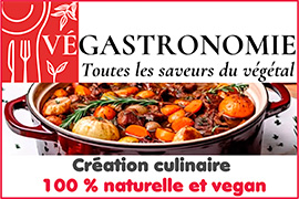 Cuisine végétale naturelle (produits végétaux gastronomiques sans gluten, sans lactose, sans glutamate, sans arômes artificiels) - Création culinaire 100 % naturelle et vegan | Vegastronomie.com - Vegastronomie.com, spécialiste reconnu en cuisine gastronomique végétale 100 % naturelle, propose sa création culinaire naturelle/éthique et vegan (sans gluten, sans lactose, sans glutamate, sans arômes artificiels) – En explorant l’univers de cette cuisine végétale, Vegastronomie vous propose une sélection de produits faisant le lien entre l’éthique et le bon car l’équipe de Vegastronomie est fascinée par les ressources inépuisables que le végétal apporte en termes de créativité culinaire, de santé et de bien-être. Ces passionnés ont donc créé LES MAÎTRES VÉGANIERS et cette boutique en ligne VÉGASTRONOMIE.