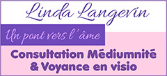 Consultation de médiumnité/voyance en visio (Zoom/Vidéoconférence) - Linda Langevin - Tarot spirituel en ligne/Channeling à distance - Consultation en privée de Linda Langevin (médium channel/voyante) - Linda Langevin a reçu le don de médiumnité à 33 ans et depuis elle aide les gens à trouver leurs missions de vie. Aider et faire évoluer les gens, voilà sa mission sur la terre. Enseigner avec amour est son let-motive, c’est par les livres que depuis 27 ans, elle touche les cœurs et réalise ma passion: partager mon savoir spirituel dans la joie et le détachement
