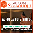 Film Au-dela du visible - Film de Jean-Yves Bilien - Médecine Symbolique - Les voiles de l'esprit - Film qui retrace la découverte de la Médecine Symbolique, une technique d’avant garde qui permet à chacun de trouver du sens à sa vie (et à ses problématiques) par un dialogue instauré avec la partie invisible qui est présente partout : l’Esprit. Cette démarche simple et rationnelle, très moderne, repose pourtant sur un savoir et des pratiques très anciennes. Comment les découvreurs, Rose et Gilles Gandy, en sont-ils arrivés là ? Comment expliquer cette méthode dont on constate les effets, sans en maîtriser les processus ? Un mystère fascinant qui passionne et nous remet en cause… La Médecine Symbolique est une méthode découverte récemment (2006) qui instaure une forme nouvelle de dialogue avec « l’invisible ». La Médecine Symbolique instaure un dialogue individuel avec l’invisible qui permet d’avoir des réponses personnelles à des préoccupations, des blocages, par un outil accessible à tous, sans avoir besoin d’intermédiaires (religions, personnes douées, experts, coachs, etc.). L’outil est facile, disponible partout et à tout moment